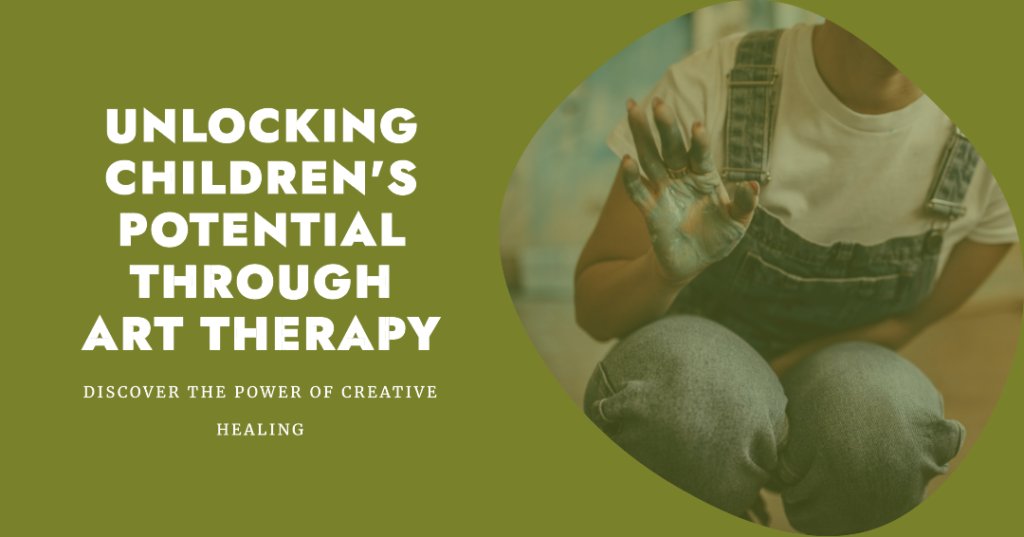 Unlocking Childrens Potential Through Art Therapy